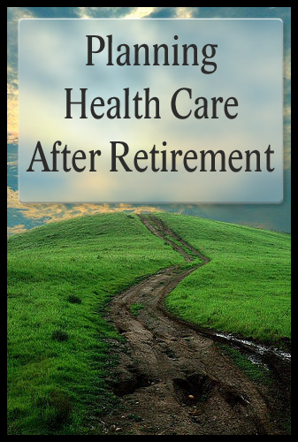 Planning Health Care After Retirement, Medicare And Retirement